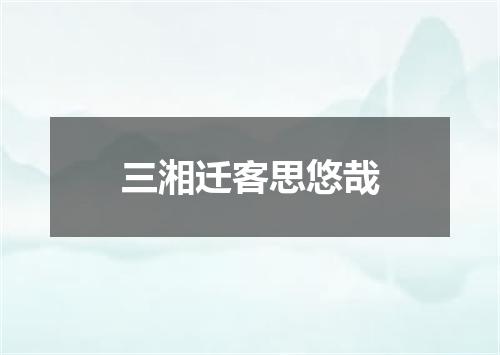 三湘迁客思悠哉