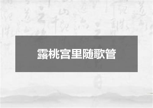 露桃宫里随歌管