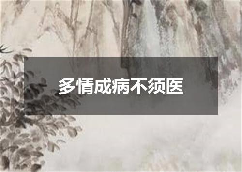 多情成病不须医