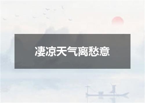 凄凉天气离愁意