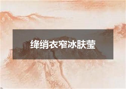 绛绡衣窄冰肤莹