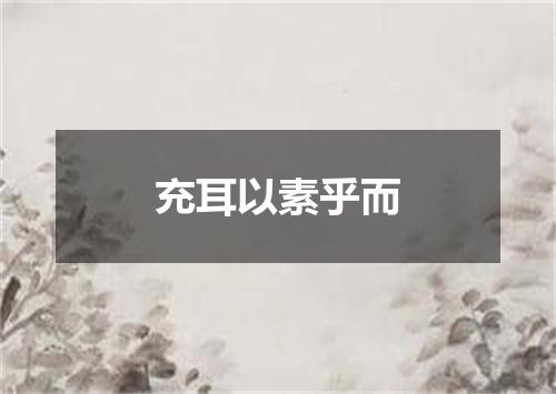 充耳以素乎而