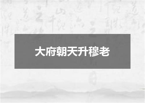 大府朝天升穆老