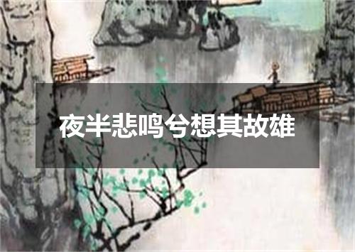 夜半悲鸣兮想其故雄