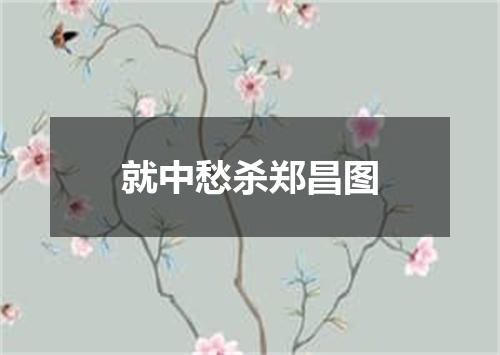 就中愁杀郑昌图