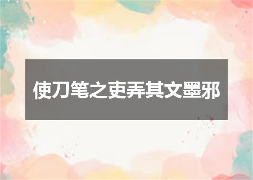 使刀笔之吏弄其文墨邪
