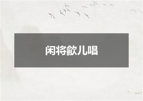 闲将歈儿唱
