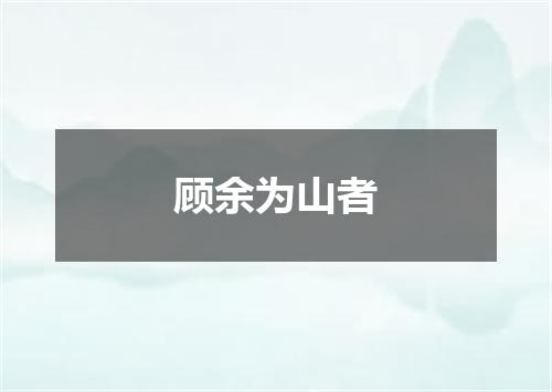 顾余为山者