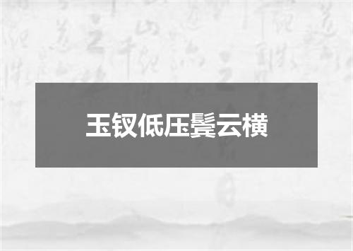 玉钗低压鬓云横