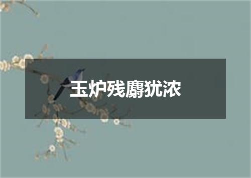 玉炉残麝犹浓