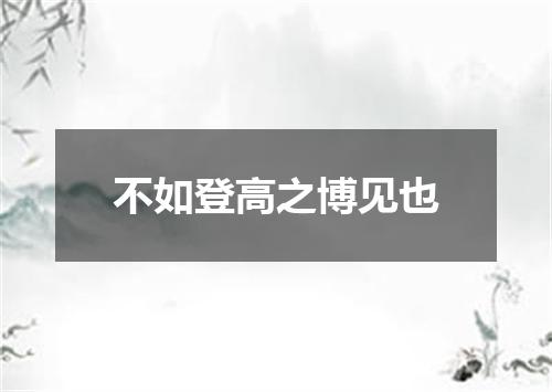 不如登高之博见也