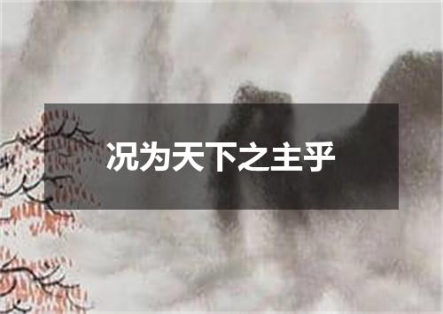 况为天下之主乎