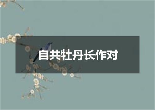 自共牡丹长作对
