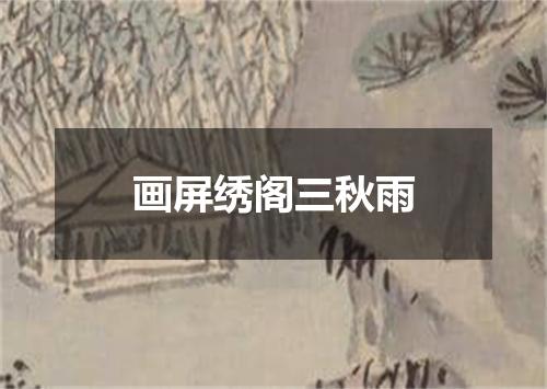 画屏绣阁三秋雨