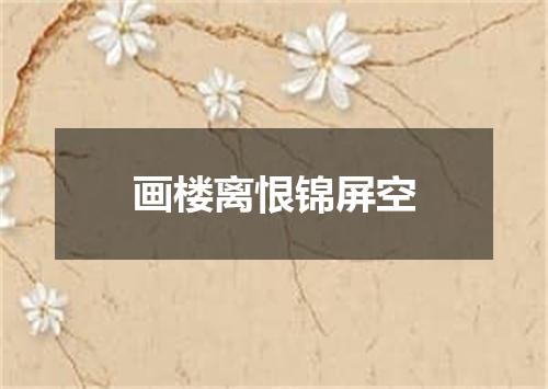 画楼离恨锦屏空