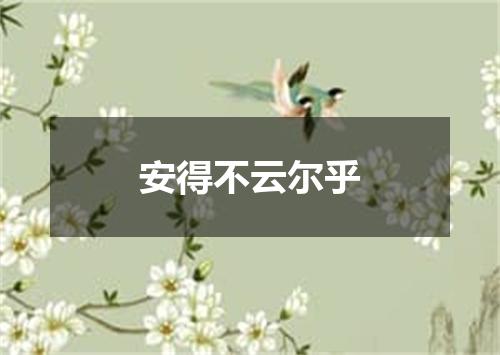 安得不云尔乎