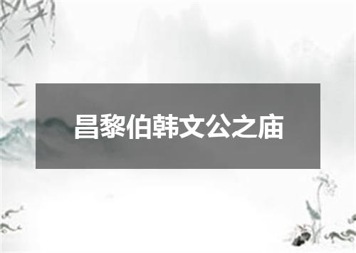 昌黎伯韩文公之庙