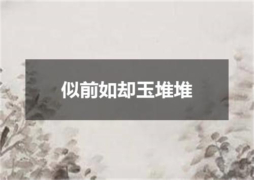 似前如却玉堆堆