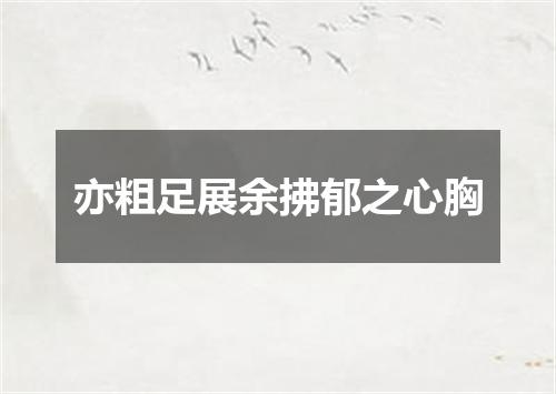 亦粗足展余拂郁之心胸