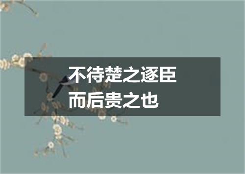 不待楚之逐臣而后贵之也