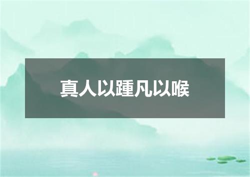 真人以踵凡以喉