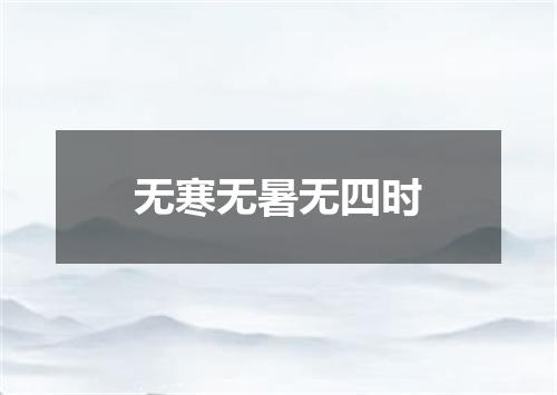 无寒无暑无四时