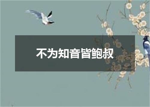 不为知音皆鲍叔