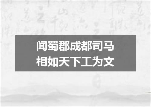闻蜀郡成都司马相如天下工为文