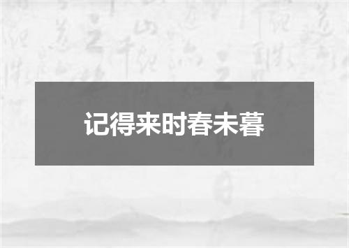 记得来时春未暮