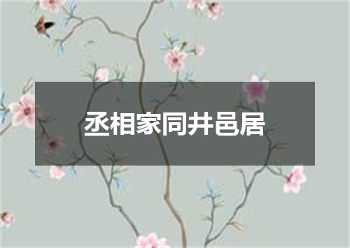 丞相家同井邑居