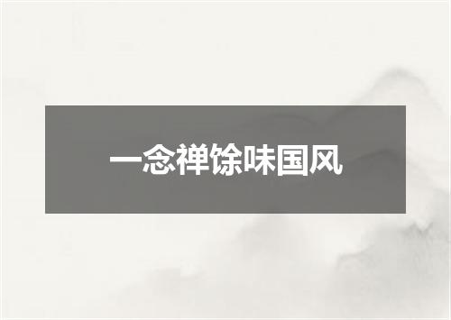 一念禅馀味国风