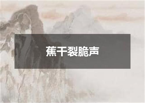 蕉干裂脆声