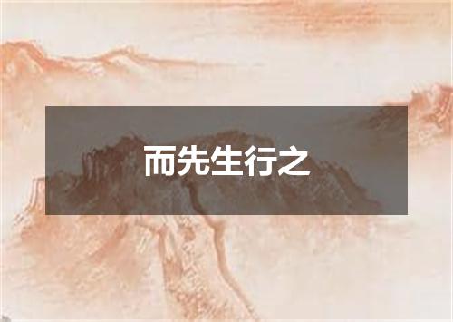 而先生行之