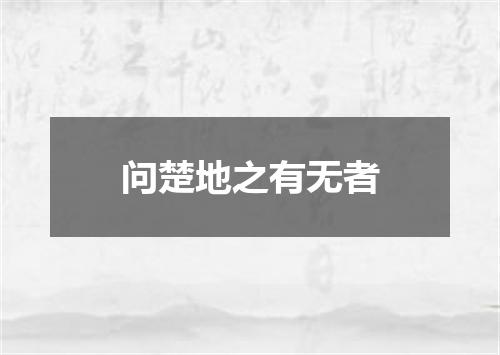 问楚地之有无者