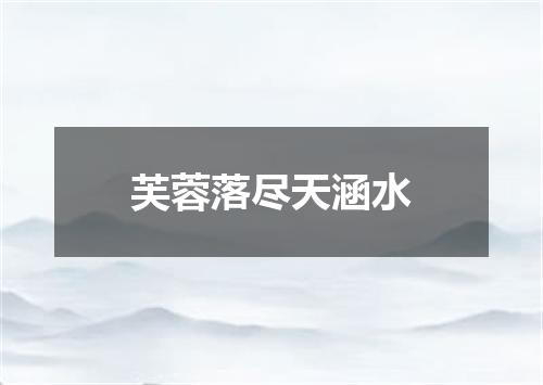 芙蓉落尽天涵水