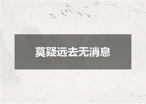 莫疑远去无消息