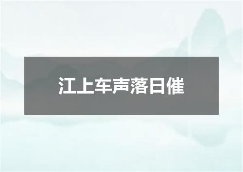 江上车声落日催