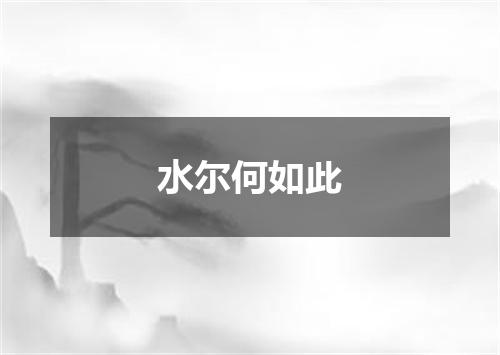 水尔何如此
