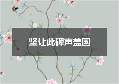 坚让此碑声盖国