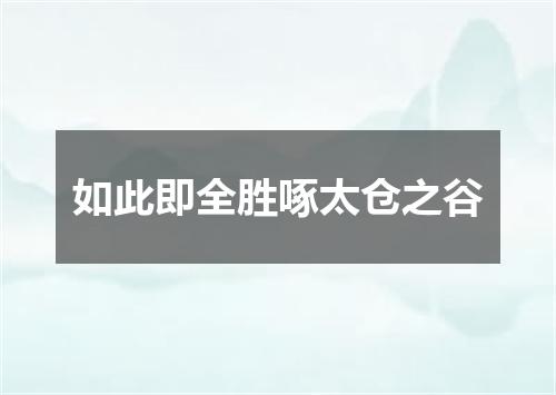 如此即全胜啄太仓之谷