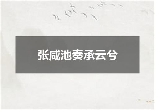 张咸池奏承云兮