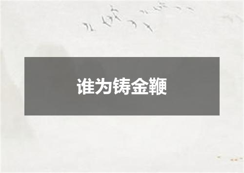 谁为铸金鞭