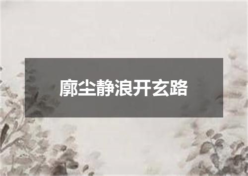 廓尘静浪开玄路