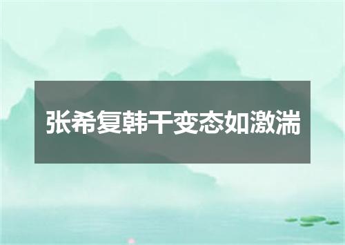 张希复韩干变态如激湍