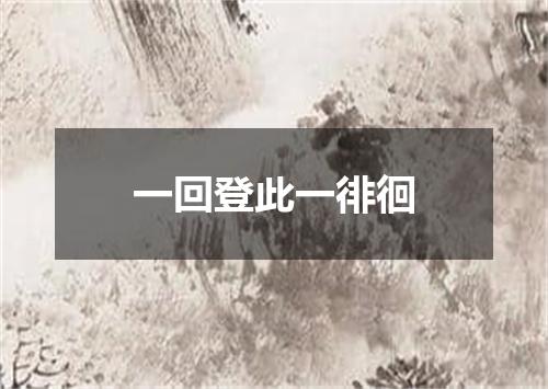 一回登此一徘徊