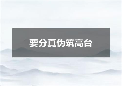 要分真伪筑高台