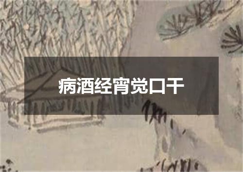 病酒经宵觉口干