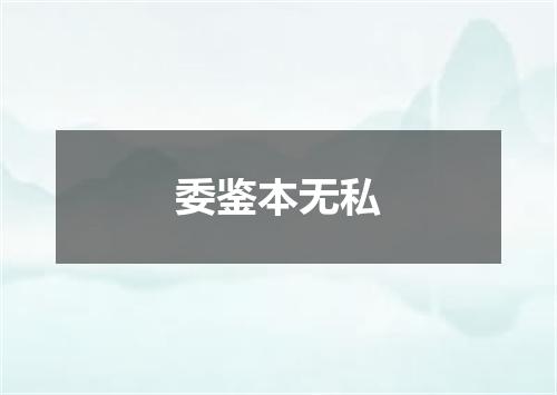 委鉴本无私