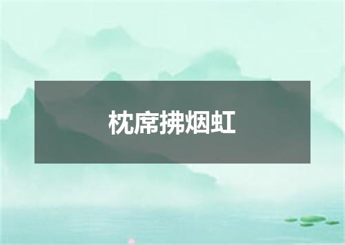 枕席拂烟虹