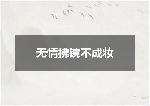 无情拂镜不成妆